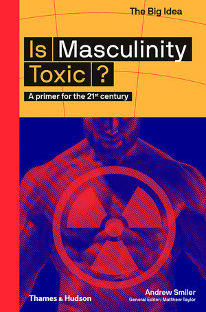 Is Masculinity Toxic? by Andrew Smiler