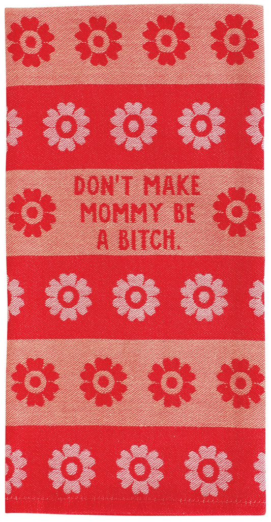Don't Make Mommy Be A Bitch,  Dish Towel by Incognito