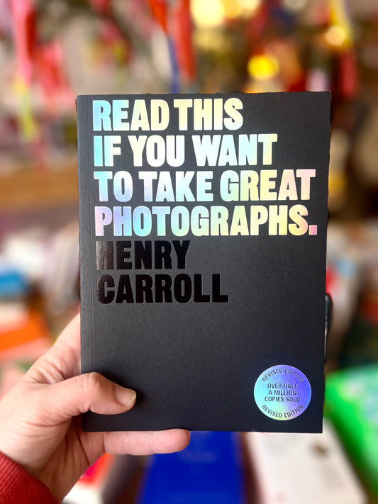 Read This if You Want to Take Great Photographs by Henry Carroll